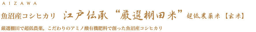 魚沼産コシヒカリ 江戸伝承“厳選棚田米”超低農薬米【玄米】　アミノ酸有機肥料と天日干しで丁寧に創った魚沼産コシヒカリ